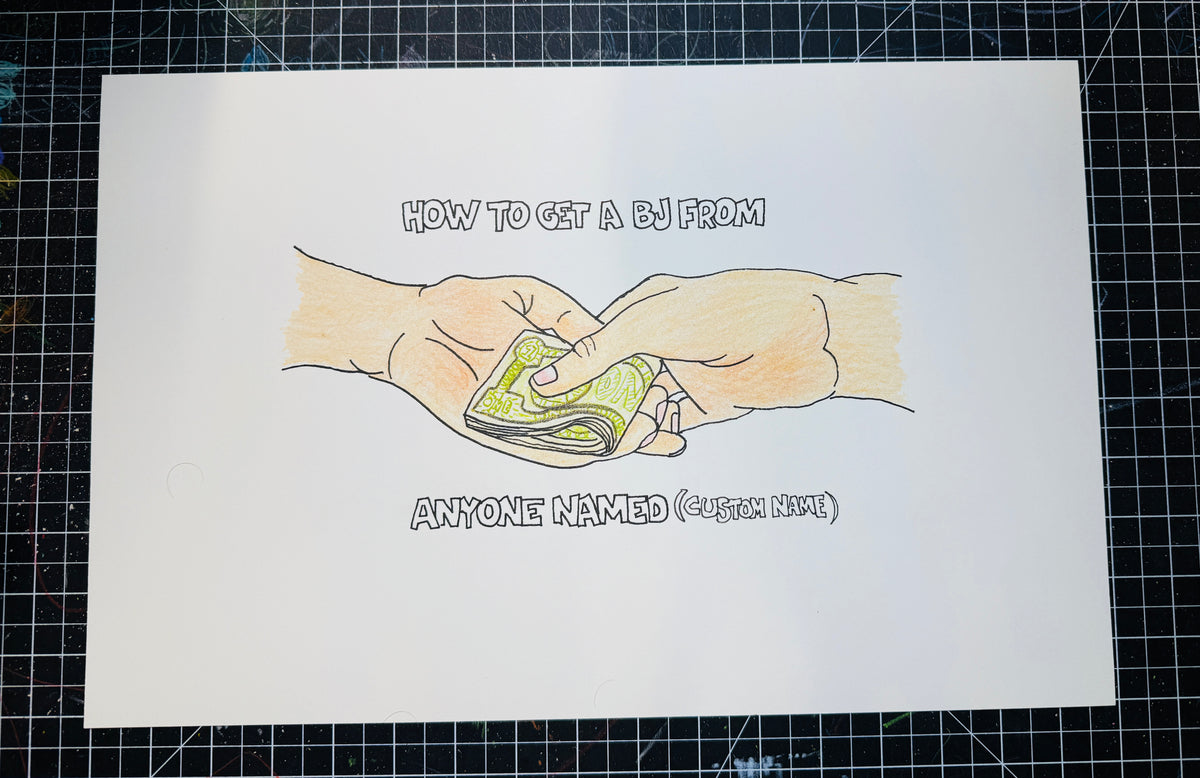 HOW TO GET A BJ BY ANYONE NAMED... (CUSTOMIZABLE) LIMITED EDITION PRINT SIGNED (11"x17")