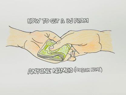 HOW TO GET A BJ BY ANYONE NAMED... (CUSTOMIZABLE) LIMITED EDITION PRINT SIGNED (11"x17")