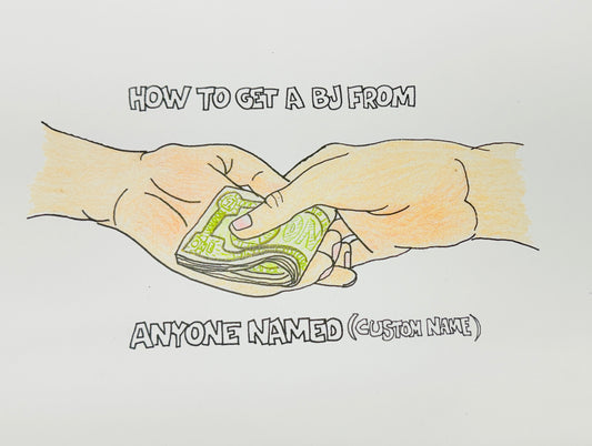 HOW TO GET A BJ BY ANYONE NAMED... (CUSTOMIZABLE) LIMITED EDITION PRINT SIGNED (11"x17")