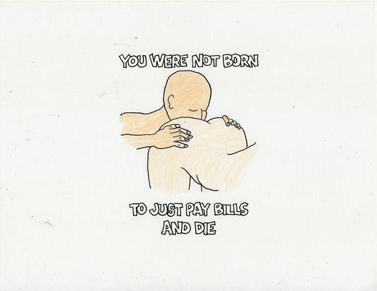 YOU WERE NOT JUST BORN TO PAY BILLS AND DIE